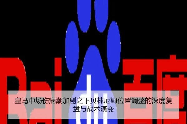 皇马中场伤病潮加剧之下贝林厄姆位置调整的深度复盘与战术演变
